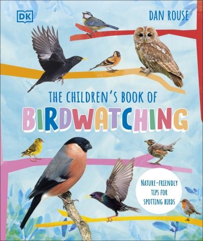 The Children's Book of Birdwatching: Nature-Friendly Tips for Spotting Birds - Dan Rouse - Książki - Dorling Kindersley Ltd - 9780241597514 - 5 stycznia 2023
