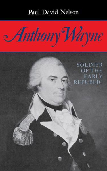 Cover for Paul David Nelson · Anthony Wayne: Soldier of the Early Republic (Hardcover Book) (1985)