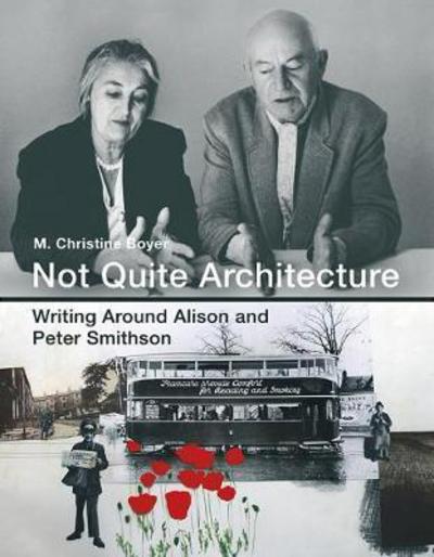 Cover for Boyer, M. Christine (Professor, Princeton University) · Not Quite Architecture: Writing around Alison and Peter Smithson - Not Quite Architecture (Hardcover Book) (2017)