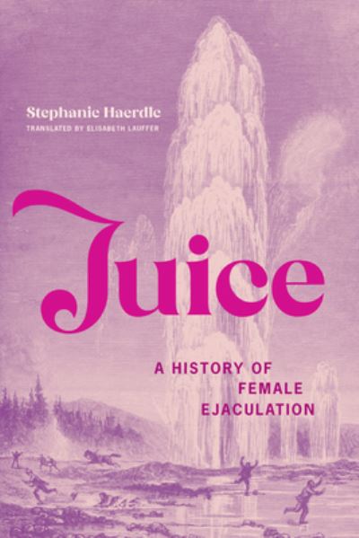 Juice: A History of Female Ejaculation - Stephanie Haerdle - Books - MIT Press Ltd - 9780262048514 - April 23, 2024