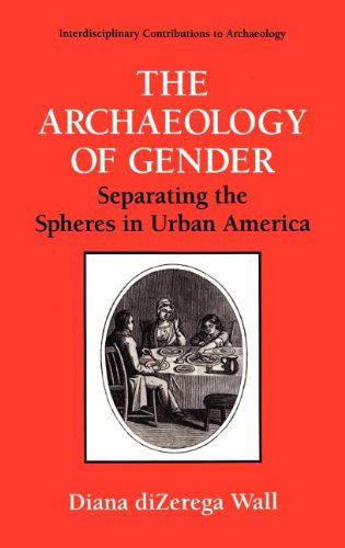 Cover for Diana diZerega Wall · The Archaeology of Gender: Separating the Spheres in Urban America - Interdisciplinary Contributions to Archaeology (Hardcover Book) [1994 edition] (1994)