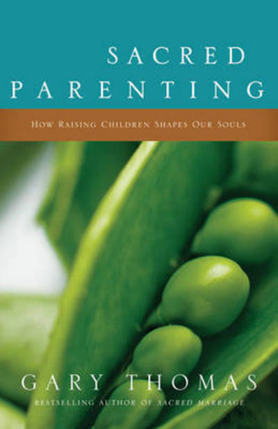 Sacred Parenting: How Raising Children Shapes Our Souls - Gary L. Thomas - Kirjat - Zondervan - 9780310264514 - maanantai 4. huhtikuuta 2005