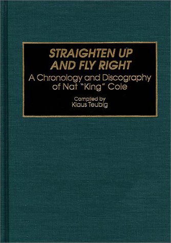 Cover for Klaus Teubig · Straighten Up and Fly Right: A Chronology and Discography of Nat King Cole - Discographies: Association for Recorded Sound Collections Discographic Reference (Hardcover Book) (1994)
