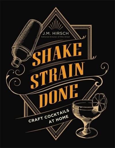 J.M. Hirsch · Shake Strain Done: Craft Cocktails at Home (Hardcover Book) (2020)