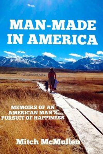 Cover for Mitch McMullen · Man-Made in America Memoirs of an American Man's Pursuit of Happiness (Paperback Book) (2018)