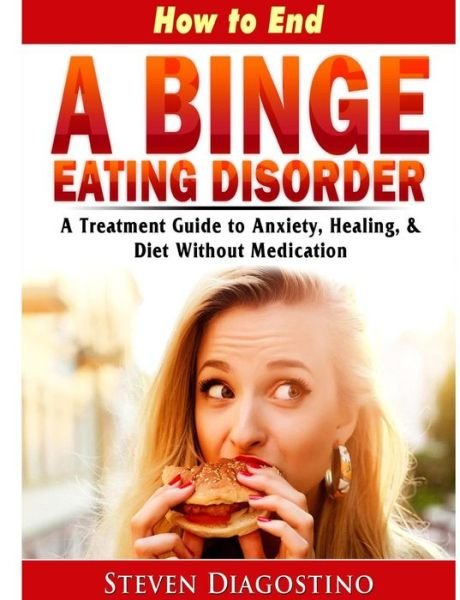 Cover for Steven Diagostino · How to End A Binge Eating Disorder A Treatment Guide to Anxiety, Healing, &amp; Diet Without Medication (Pocketbok) (2019)