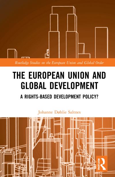 Cover for Saltnes, Johanne Døhlie (University of Oslo, Norway) · The European Union and Global Development: A Rights-based Development Policy? - Routledge Studies on the European Union and Global Order (Hardcover Book) (2021)