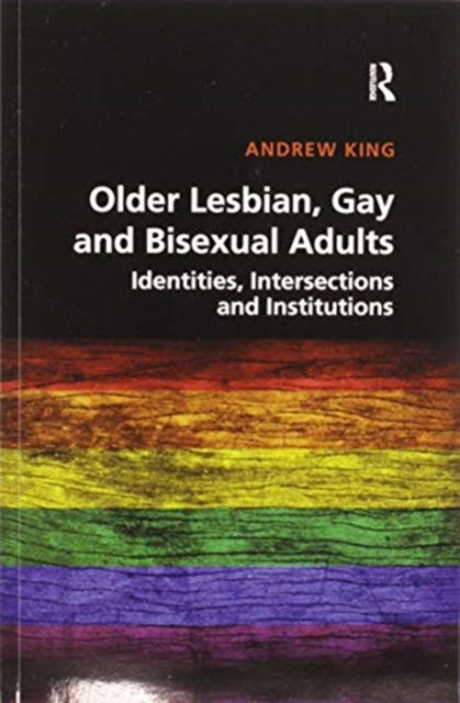 Older Lesbian, Gay and Bisexual Adults: Identities, intersections and institutions - Andrew King - Książki - Taylor & Francis Ltd - 9780367596514 - 30 czerwca 2020