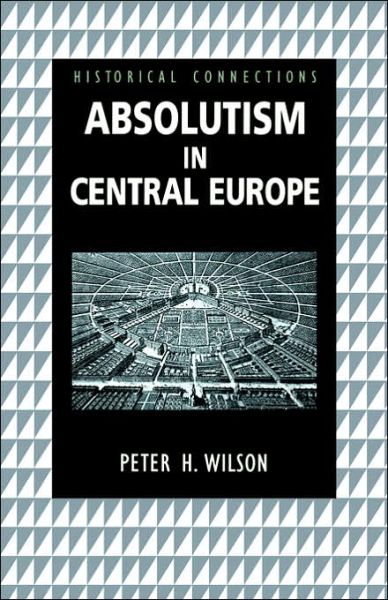Absolutism in Central Europe - Historical Connections - Peter Wilson - Books - Taylor & Francis Ltd - 9780415233514 - June 1, 2000