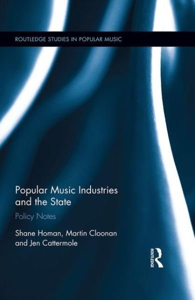 Cover for Homan, Shane (Monash University, Australia) · Popular Music Industries and the State: Policy Notes - Routledge Studies in Popular Music (Hardcover Book) (2015)