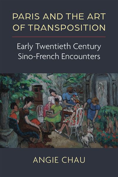 Cover for Angie Chau · Paris and the Art of Transposition: Early Twentieth Century Sino-French Encounters - China Understandings Today (Taschenbuch) (2023)