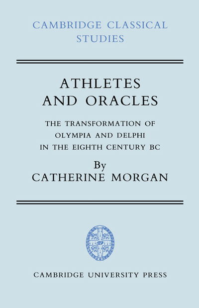 Cover for Morgan, Catherine (Royal Holloway, University of London) · Athletes and Oracles: The Transformation of Olympia and Delphi in the Eighth Century BC - Cambridge Classical Studies (Hardcover Book) (1990)