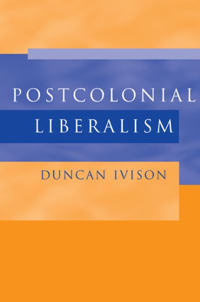 Cover for Ivison, Duncan (University of Sydney) · Postcolonial Liberalism (Paperback Book) (2002)