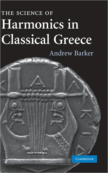 Cover for Barker, Andrew (University of Birmingham) · The Science of Harmonics in Classical Greece (Hardcover Book) (2007)