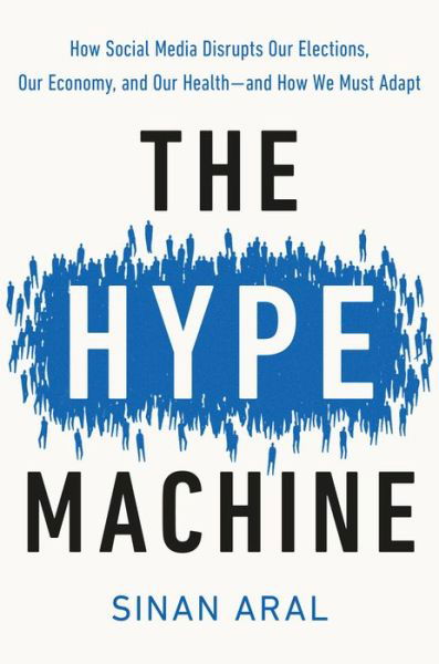 Cover for Sinan Aral · The Hype Machine: How Social Media Disrupts Our Elections, Our Economy, and Our Health--and How We Must Adapt (Hardcover Book) (2020)
