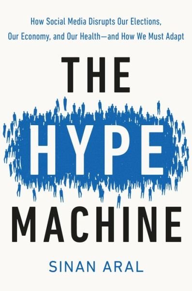 Cover for Sinan Aral · The Hype Machine: How Social Media Disrupts Our Elections, Our Economy, and Our Health--and How We Must Adapt (Hardcover bog) (2020)