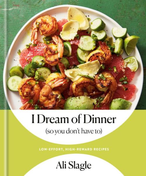 I Dream of Dinner (So You Don't Have To): Low-Effort, High-Reward Recipes: A Cookbook - Ali Slagle - Livros - Random House USA Inc - 9780593232514 - 12 de abril de 2022