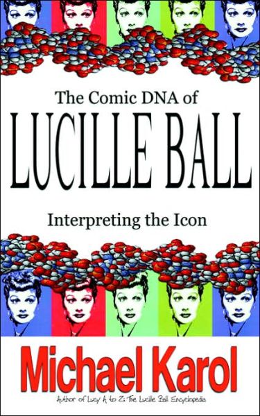 Cover for Michael Karol · The Comic Dna of Lucille Ball: Interpreting the Icon (Tvtidbits Book) (Paperback Book) (2005)