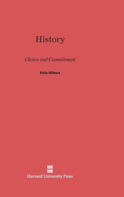 Cover for Felix Gilbert · History Choice and Commitment (Book) (1977)