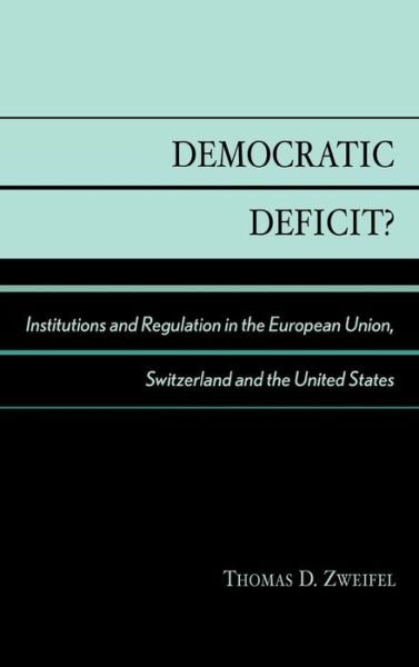 Democratic Deficit?: Institutions and Regulation in the European Union, Switzerland, and the United States - Zweifel, Thomas D., PhD - Bücher - Lexington Books - 9780739104514 - 13. November 2002