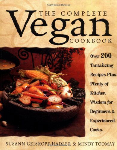 The Complete Vegan Cookbook: Over 200 Tantalizing Recipes Plus Plenty of Kitchen Wisdom for Beginners and Experienced Cooks - Susann Geiskopf-Hadler - Books - Prima Publishing,U.S. - 9780761529514 - May 10, 2001