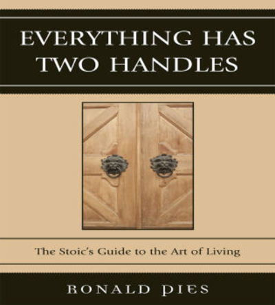 Cover for Ronald Pies · Everything Has Two Handles: The Stoic's Guide to the Art of Living (Paperback Book) (2008)