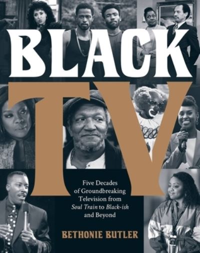 Cover for Bethonie Butler · Black TV: Five Decades of Groundbreaking Television from Soul Train to Black-ish and Beyond (Hardcover Book) (2023)