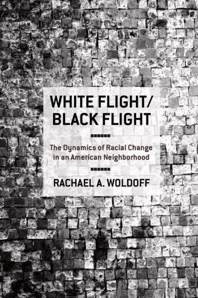 Cover for Rachael A. Woldoff · White Flight / Black Flight: The Dynamics of Racial Change in an American Neighborhood (Book) (2011)