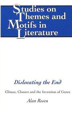 Cover for Alan Rosen · Dislocating the End: Climax, Closure, and the Invention of Genre - Studies on Themes and Motifs in Literature (Hardcover Book) (2001)