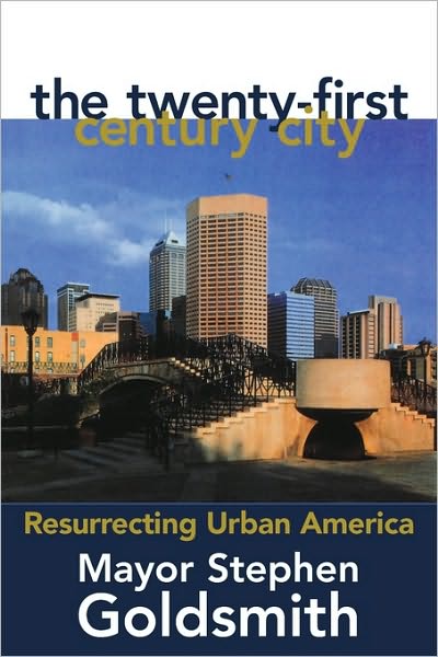 Cover for Goldsmith, Stephen, former Mayor of Indianapolis, former Chair of the Corporation for National · The Twenty-First Century City: Resurrecting Urban America (Paperback Book) (1999)
