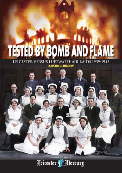 Cover for Austin J. Ruddy · Tested by Bomb and Flame: Leicester versus Luftwaffe Air Raids 1939-1945 (Hardcover Book) (2014)