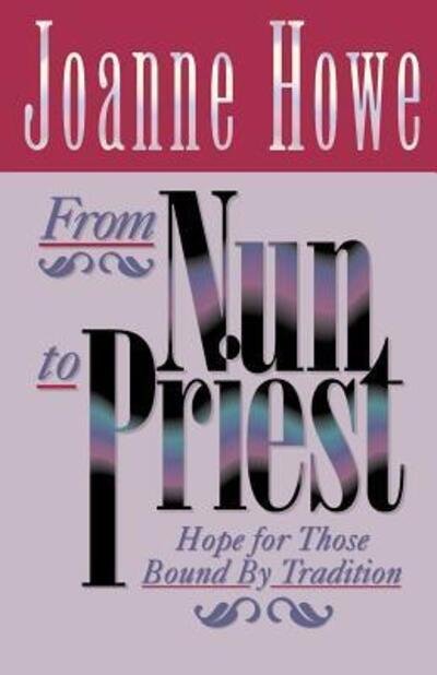 Cover for Joanne Howe · From Nun to Priest: Hope for Those Bound by Tradition (Paperback Book) (1994)