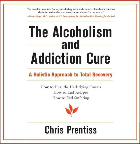 Cover for Chris Prentiss · The Alcoholism and Addiction Cure: A Holistic Approach to Total Recovery (Paperback Book) (2006)