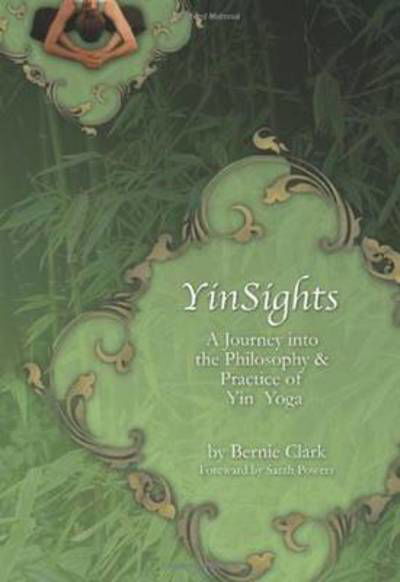 Yin Sights: A Journey into the Philosophy & Practice of Yin Yoga - Bernie Clark - Books - Yinsights - 9780968766514 - August 1, 2016