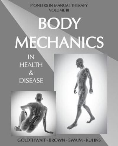 Body Mechanics in Health and Disease - Joel E Goldthwait - Books - MasterWorks International - 9780993346514 - January 25, 2016