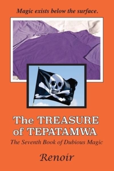 The Treasure Of Tepatamwa: The Seventh Book of Dubious Magic - Dubious Magic - Renoir - Bøger - Meredian Pictures & Words - 9780994617514 - 25. maj 2020