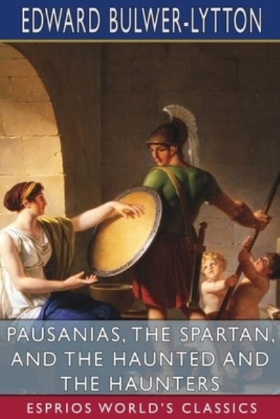 Cover for Edward Bulwer Lytton Lytton · Pausanias, the Spartan, and The Haunted and the Haunters (Esprios Classics) (Taschenbuch) (2024)