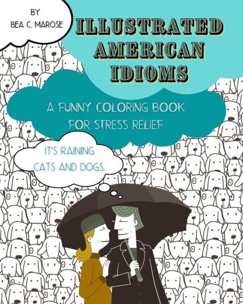 Cover for Bea C Marose · Illustrated American Idioms - A Funny Coloring Book for Stress Relief (Paperback Bog) (2024)