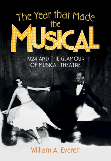 Everett, William A. (University of Missouri, Kansas City) · The Year that Made the Musical: 1924 and the Glamour of Musical Theatre (Inbunden Bok) (2024)