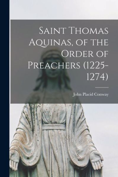 Cover for John Placid 1855-1913 Conway · Saint Thomas Aquinas, of the Order of Preachers (Paperback Book) (2021)