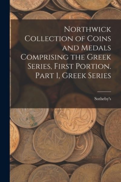 Cover for Sotheby's (Firm) · Northwick Collection of Coins and Medals Comprising the Greek Series, First Portion. Part 1, Greek Series (Paperback Book) (2021)