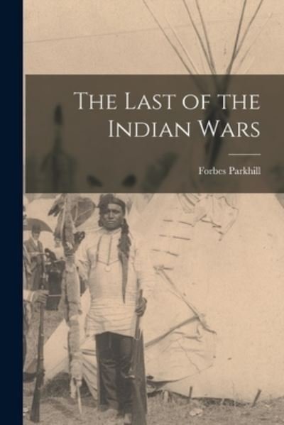 Cover for Forbes 1892- Parkhill · The Last of the Indian Wars (Paperback Book) (2021)