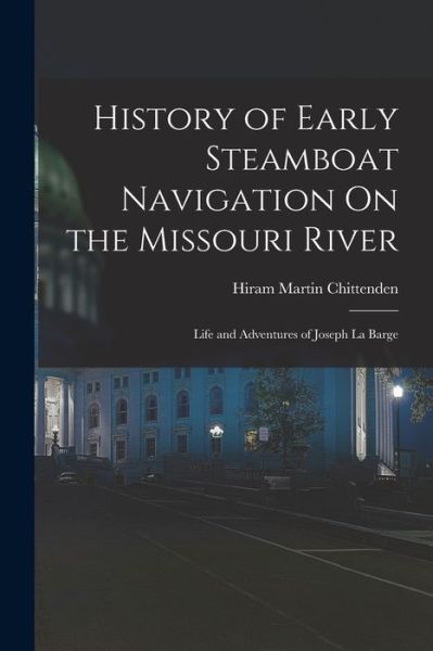 Cover for Hiram Martin Chittenden · History of Early Steamboat Navigation on the Missouri River (Book) (2022)