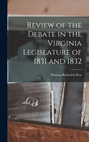 Cover for Thomas Roderick Dew · Review of the Debate in the Virginia Legislature of 1831 And 1832 (Book) (2022)