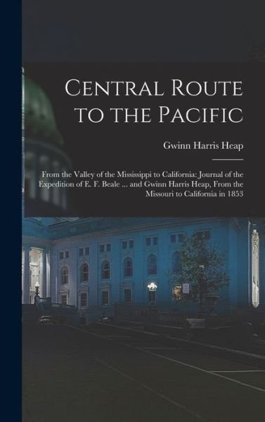 Central Route to the Pacific : From the Valley of the Mississippi to California - Gwinn Harris Heap - Bücher - Creative Media Partners, LLC - 9781016697514 - 27. Oktober 2022