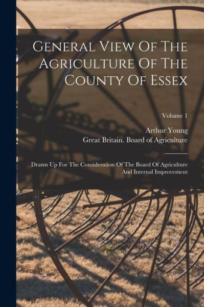 Cover for Great Britain Board of Agriculture · General View of the Agriculture of the County of Essex (Book) (2022)