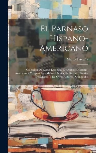 Cover for Manuel Acuña · Parnaso Hispano-Americano : Colección de Obras Escogidas de Autores Hispano-Americanos y Españoles (Book) (2023)