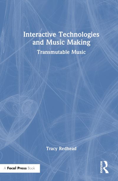 Cover for Redhead, Tracy (University of Western Australia) · Interactive Technologies and Music Making: Transmutable Music (Hardcover Book) (2024)