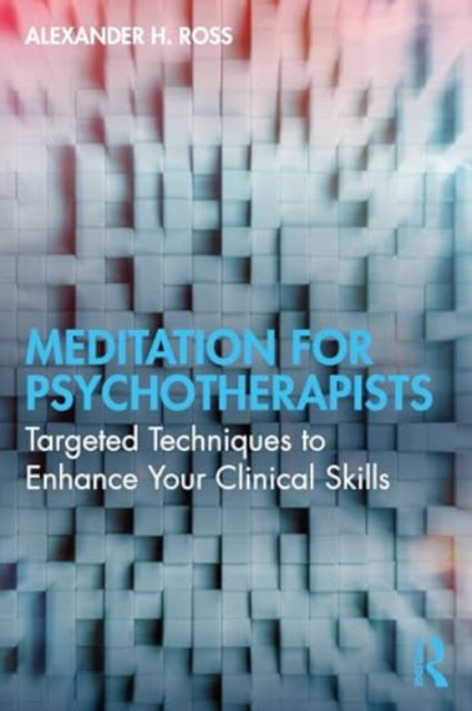 Ross, Alexander H. (Private practice, London, UK) · Meditation for Psychotherapists: Targeted Techniques to Enhance Your Clinical Skills (Paperback Book) (2024)