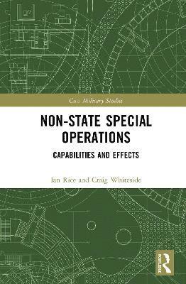Cover for Ian Rice · Non-state Special Operations: Capabilities and Effects - Cass Military Studies (Innbunden bok) (2025)